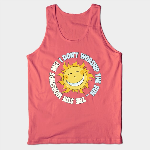 I Don't Worship The Sun - The Sun Worships Me! Tank Top by DankFutura